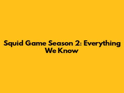 Squid Game Season 2: Everything We Know