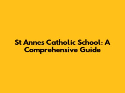 St Anne's Catholic School: A Comprehensive Guide