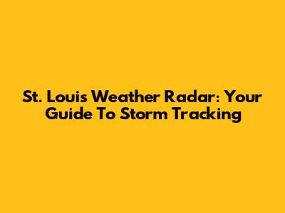 St. Louis Weather Radar: Your Guide To Storm Tracking