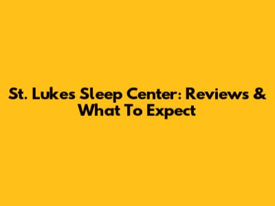 St. Luke's Sleep Center: Reviews & What To Expect