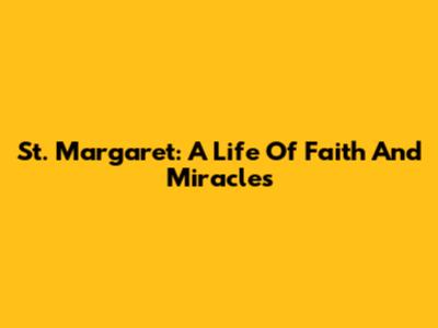 St. Margaret: A Life Of Faith And Miracles