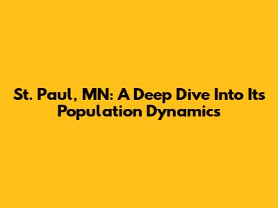 St. Paul, MN: A Deep Dive Into Its Population Dynamics