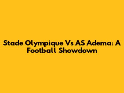 Stade Olympique Vs AS Adema: A Football Showdown