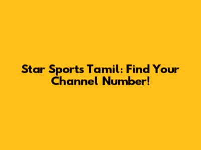 Star Sports Tamil: Find Your Channel Number!