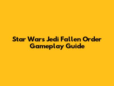 Star Wars Jedi Fallen Order Gameplay Guide