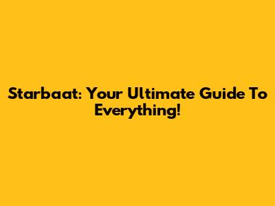 Starbaat: Your Ultimate Guide To Everything!