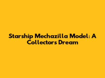Starship Mechazilla Model: A Collector's Dream