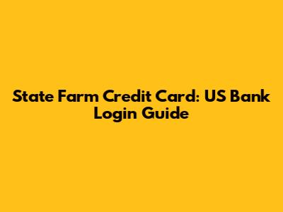 State Farm Credit Card: US Bank Login Guide
