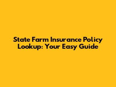 State Farm Insurance Policy Lookup: Your Easy Guide