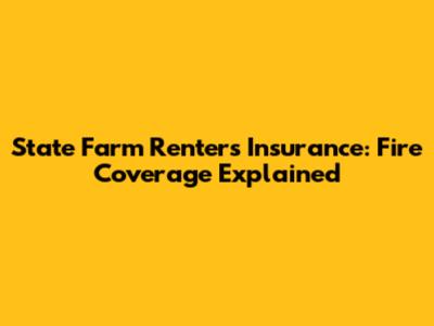 State Farm Renters Insurance: Fire Coverage Explained