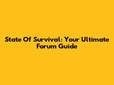 State Of Survival: Your Ultimate Forum Guide