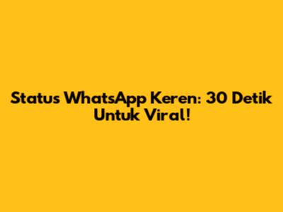 Status WhatsApp Keren: 30 Detik Untuk Viral!