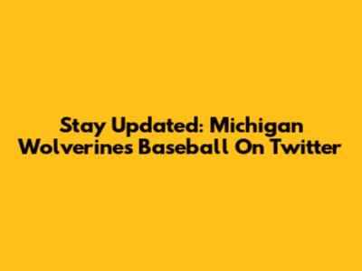 Stay Updated: Michigan Wolverines Baseball On Twitter