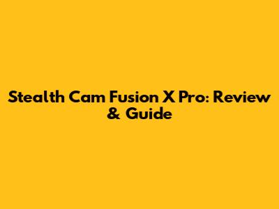 Stealth Cam Fusion X Pro: Review & Guide
