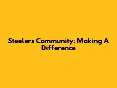 Steelers Community: Making A Difference