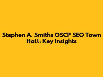 Stephen A. Smith's OSCP SEO Town Hall: Key Insights
