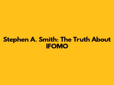 Stephen A. Smith: The Truth About IFOMO