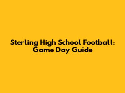 Sterling High School Football: Game Day Guide