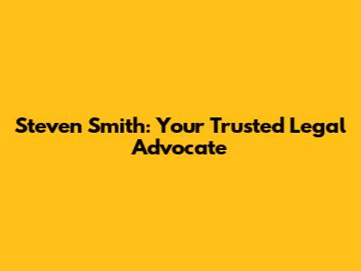 Steven Smith: Your Trusted Legal Advocate