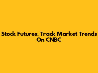 Stock Futures: Track Market Trends On CNBC