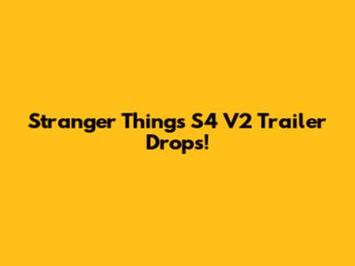 Stranger Things S4 V2 Trailer Drops!
