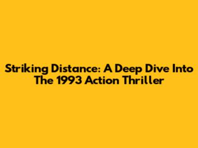 Striking Distance: A Deep Dive Into The 1993 Action Thriller