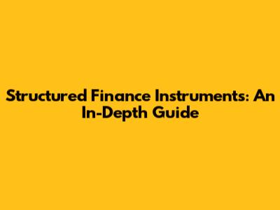 Structured Finance Instruments: An In-Depth Guide