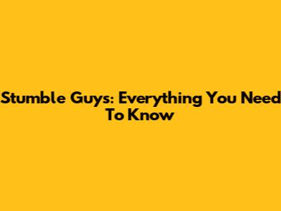 Stumble Guys: Everything You Need To Know