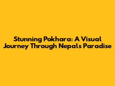 Stunning Pokhara: A Visual Journey Through Nepal's Paradise
