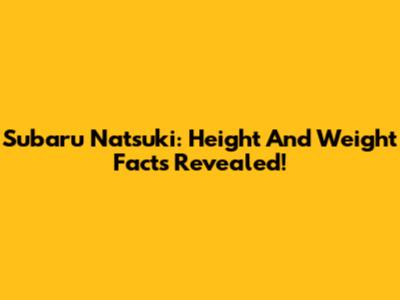 Subaru Natsuki: Height And Weight Facts Revealed!