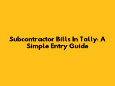 Subcontractor Bills In Tally: A Simple Entry Guide