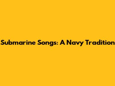 Submarine Songs: A Navy Tradition
