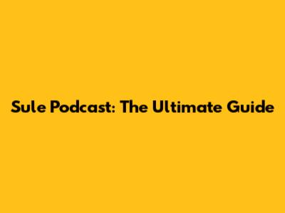 Sule Podcast: The Ultimate Guide