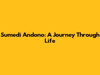 Sumedi Andono: A Journey Through Life