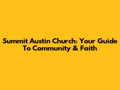 Summit Austin Church: Your Guide To Community & Faith