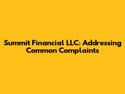 Summit Financial LLC: Addressing Common Complaints