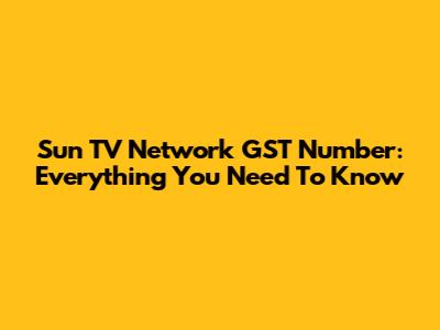 Sun TV Network GST Number: Everything You Need To Know