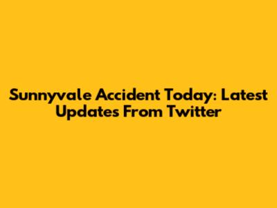 Sunnyvale Accident Today: Latest Updates From Twitter