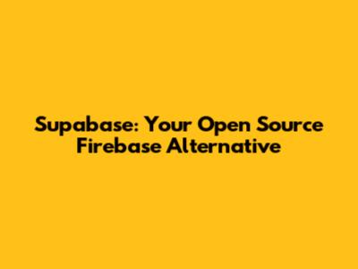 Supabase: Your Open Source Firebase Alternative