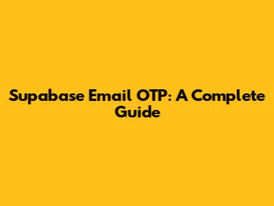 Supabase Email OTP: A Complete Guide