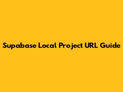 Supabase Local Project URL Guide