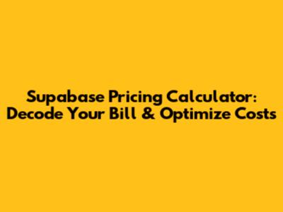 Supabase Pricing Calculator: Decode Your Bill & Optimize Costs