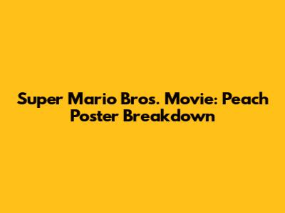 Super Mario Bros. Movie: Peach Poster Breakdown