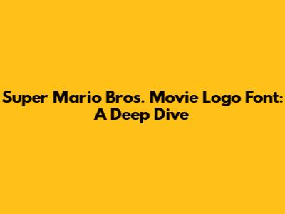 Super Mario Bros. Movie Logo Font: A Deep Dive