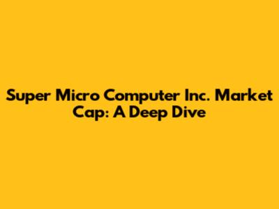Super Micro Computer Inc. Market Cap: A Deep Dive