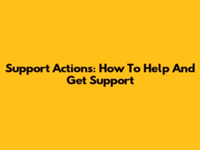 Support Actions: How To Help And Get Support