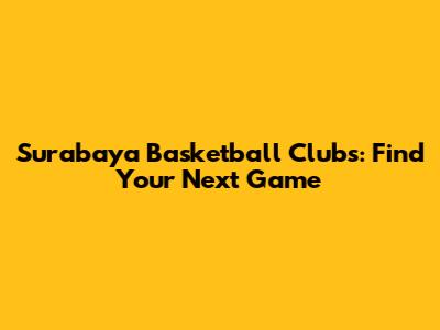 Surabaya Basketball Clubs: Find Your Next Game