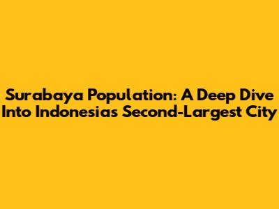 Surabaya Population: A Deep Dive Into Indonesia's Second-Largest City