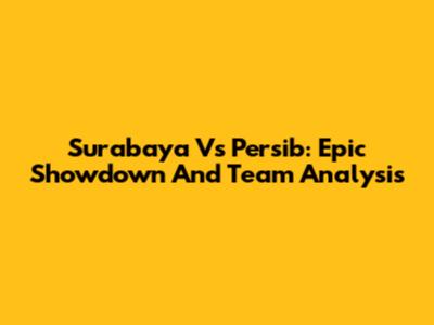 Surabaya Vs Persib: Epic Showdown And Team Analysis