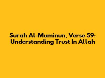 Surah Al-Mu'minun, Verse 59: Understanding Trust In Allah